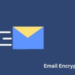 10 Best Email Encryption Tools for GDPR, CCPA, and Global Data Compliance