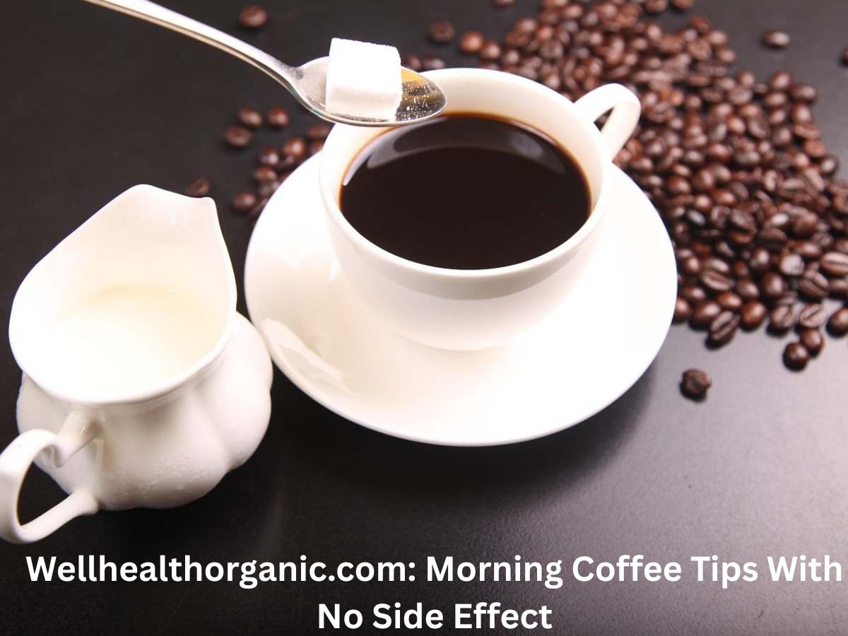 Wellhealthorganic.com Morning Coffee Tips With No Side Effect