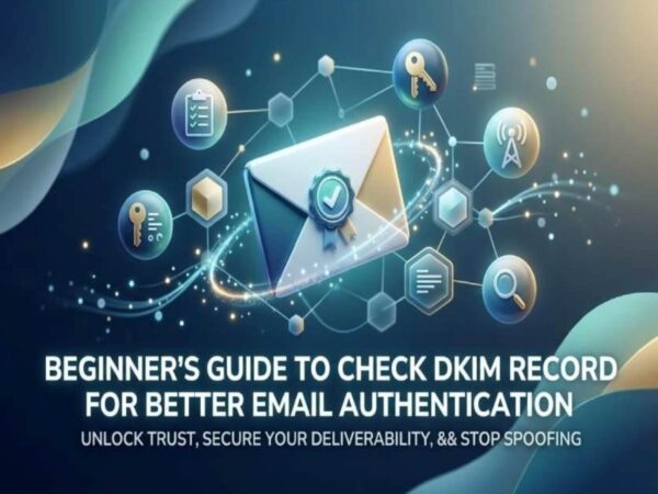Beginner’s Guide To Check DKIM Record For Better Email Authentication